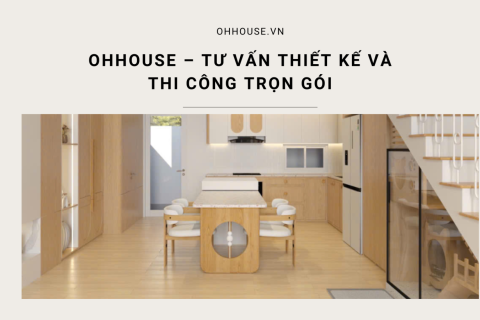 OHHOUSE – Tư Vấn Thiết Kế và Thi Công Trọn Gói