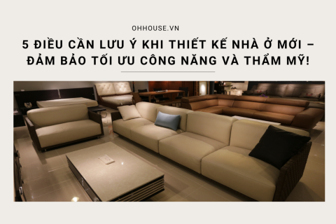  5 Điều Cần Lưu Ý Khi Thiết Kế Nhà Ở Mới – Đảm Bảo Tối Ưu Công Năng Và Thẩm Mỹ!