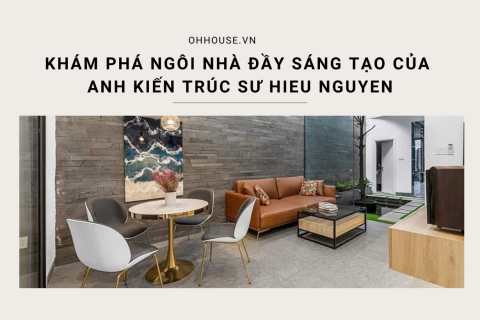 Khám Phá Ngôi Nhà Đầy Sáng Tạo Của Anh Kiến Trúc Sư Hieu Nguyen