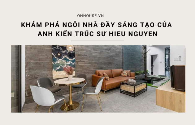 Khám Phá Ngôi Nhà Đầy Sáng Tạo Của Anh Kiến Trúc Sư Hieu Nguyen